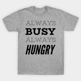 Always busy always hungry T-Shirt